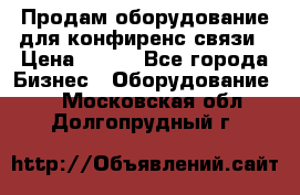 Продам оборудование для конфиренс связи › Цена ­ 100 - Все города Бизнес » Оборудование   . Московская обл.,Долгопрудный г.